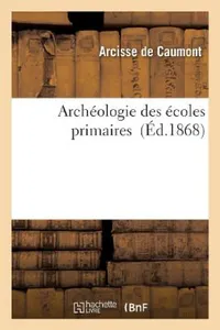 Buy Archéologie Des Écoles Primaires (English, Arcisse de Caumont) — BookShops.in
