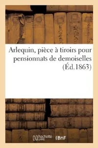 Buy Arlequin, Pièce À Tiroirs Pour Pensionnats de Demoiselles (English, Sans Auteur) — BookShops.in