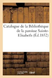 Buy Catalogue de la Bibliothèque de la Paroisse Sainte-Elisabeth (English, Sans Auteur) — BookShops.in