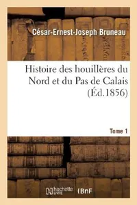 Buy Histoire Des Houillères Du Nord Et Du Pas de Calais. Tome 1 (English, Bruneau-C-E-J) — BookShops.in