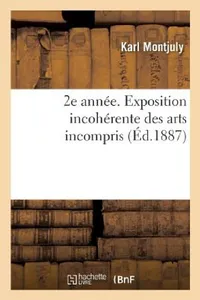 Buy 2e Année. Exposition Incohérente Des Arts Incompris (English, Montjuly-K) — BookShops.in