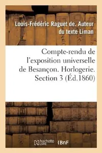 Buy Compte-Rendu de l'Exposition Universelle de Besançon. Horlogerie. Section 3 (English, Louis-Frédéric Raguet de Liman) — BookShops.in