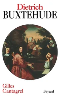 Buy Dietrich Buxtehude by Gilles Cantagrel | Fayard Hardcover | French Language Biography | Baroque Music History Book — BookShops.in