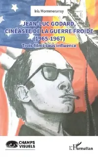 Buy Jean-Luc Godard, cinéaste de la Guerre Froide (1965-1967) (English, Iris Mommeransy) — BookShops.in