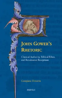 Buy John Gower's Rhetoric: Classical Authority, Biblical Ethos, and Renaissance Receptions by Georgiana Donavin - Brepols N.V. (Paperback, English, 2023) — BookShops.in