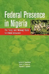 Buy Federal Presence in Nigeria. The 'Sung' and 'Unsung' Basis for Ethnic Grievance (English, Festus O. Egwaikhide | Victor A. Isumonah | Olumide S. Ayodele) — BookShops.in