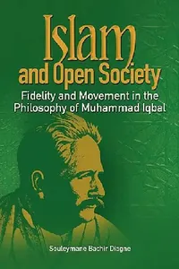 Buy Islam and Open Society Fidelity and Movement in the Philosophy of Muhammad Iqbal (English, Souleymane Bachir Diagne) — BookShops.in