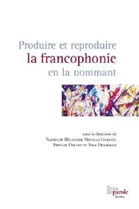 Buy Produire et reproduire la francophonie en la nommant (English, Nathalie Bélanger | Nicolas Garant | Tina Desabrais) — BookShops.in