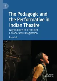 Buy The Pedagogic and the Performative in Indian Theatre (English, Indu Jain) — BookShops.in