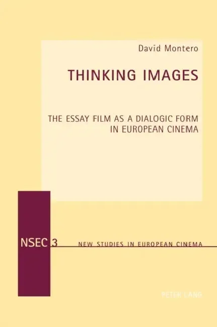Thinking Images; The Essay Film as a Dialogic Form in European Cinema (English, David Montero)