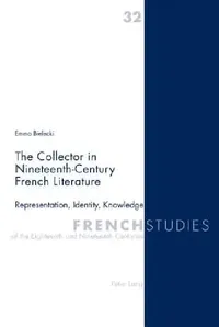 Buy The Collector in Nineteenth-Century French Literature; Representation, Identity, Knowledge (English, Emma Bielecki) — BookShops.in