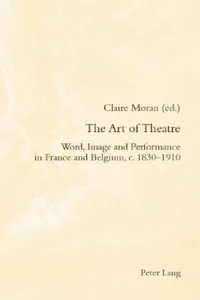 Buy The Art of Theatre; Word, Image and Performance in France and Belgium, c. 1830-1910 (English, Claire Moran) — BookShops.in