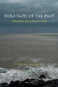 Buy Forecasts of the Past: Globalisation, History, Realism, Utopia by Dougal McNeill - Peter Lang Pub Inc - English - Paperback - New Edition — BookShops.in