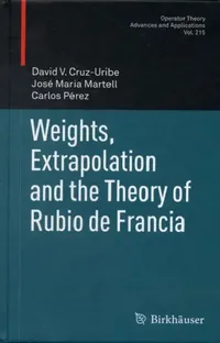 Buy Weights, Extrapolation and the Theory of Rubio de Francia: 215 (Operator Theory: Advances and Applications) by David V. Cruz-Uribe, José Maria Martell, Carlos Pérez | Birkhauser Verlag AG | Hardcover | English | Illustrated Edition | Higher Education Mathematics Textbook — BookShops.in