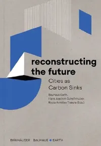 Buy Reconstructing the Future (English, Bauhaus Earth | Hans Joachim Schellnhuber | Rocío Armillas Tiseyra) — BookShops.in