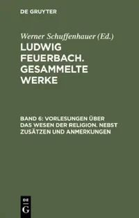 Buy Ludwig Feuerbach. Gesammelte Werke, BAND 6, Vorlesungen über das Wesen der Religion. Nebst Zusätzen (English, Werner Schuffenhauer | Ludwig Feuerbach) — BookShops.in