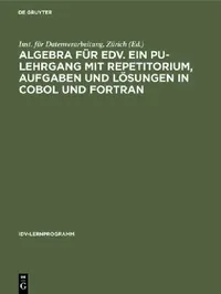 Buy Algebra für EDV. Ein PU-Lehrgang mit Repetitorium, Aufgaben und Lösungen in COBOL und FORTRAN (English, Inst Für Datenverarbeitung Zürich) — BookShops.in