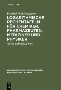 Buy Logarithmische Rechentafeln für Chemiker, Pharmazeuten, Mediziner und Physiker (English, Friedrich Wilhelm Küster | Alfred Thiel | Kurt Fischbeck) — BookShops.in