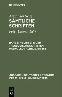Buy Sämtliche Schriften, Band 2, Politische und theologische Schriften. Monucleus Aureus. Briefe (English, Alexander Seitz | Peter Ukena) — BookShops.in
