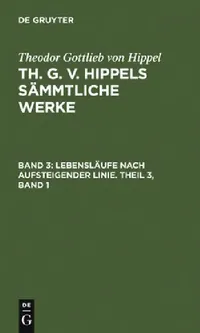Buy Lebensläufe Nach Aufsteigender Linie. Theil 3, Band 1 (English, Theodor Gottlieb Von Hippel) — BookShops.in