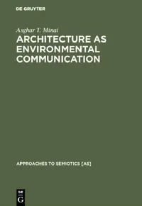 Buy Architecture as Environmental Communication by Asghar T. Minai (Approaches to Semiotics 69) | De Gruyter Mouton | English | Paperback | Reprint 2017 — BookShops.in