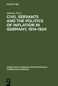 Buy Civil Servants and the Politics of Inflation in Germany, 1914-1924 (English, Andreas Kunz) — BookShops.in