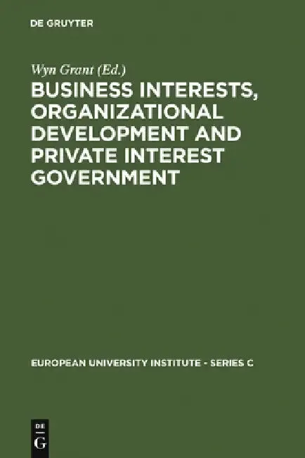 Business Interests, Organizational Development and Private Interest Government (English, Wyn Grant)