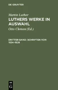 Buy Luthers Werke in Auswahl, Dritter Band, Schriften von 1524-1528 (English, Otto Clemen | Albert Leitzmann | Martin Luther) — BookShops.in