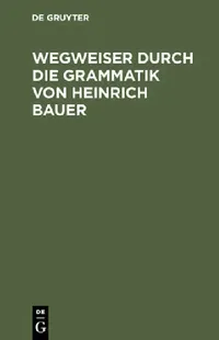 Buy Wegweiser durch die Grammatik von Heinrich Bauer (English, Henning Bergenholtz | Andreas Dörner | Ramona Karatas) — BookShops.in