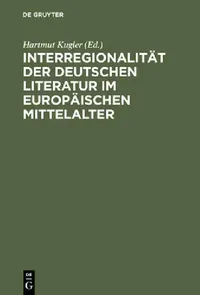 Buy Interregionalität Der Deutschen Literatur Im Europäischen Mittelalter (English, Hartmut Kugler) — BookShops.in