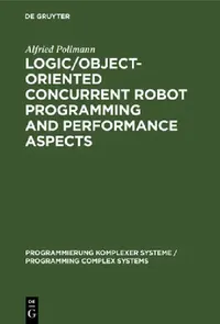 Buy Logic/Object-Oriented Concurrent Robot Programming and Performance Aspects | by Alfried Pollmann | de Gruyter | by Alfried Pollmann | de Gruyter | by Alfried Pollmann | de Gruyter | by Alfried Pollmann | de Gruyter | by Alfried Pollmann | de Gruyter | by Alfried Pollmann | de Gruyter | by Alfried Pollmann | de Gruyter | by Alfried Pollmann | de Gruyter | by Alfried Pollmann | de Gruyter | by Alfried Pollmann | de Gruyter | by Alfried Pollmann | de Gruyter | by Alfried Pollmann | de Gruyter | by  — BookShops.in