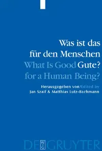 Buy Was ist das für den Menschen Gute? / What is Good for a Human Being? = What Is Good for a Human Bein (English, Jan Szaif | Matthias Lutz-Bachmann) — BookShops.in