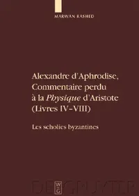 Buy Alexandre D'Aphrodise, Commentaire Perdu a la "Physique" D'Aristote (Livres IV-VIII) (English, Marwan Rashed) — BookShops.in