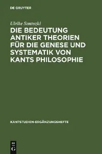 Buy Die Bedeutung Antiker Theorien Für Die Genese Und Systematik Von Kants Philosophie (English, Ulrike Santozki) — BookShops.in