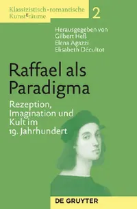 Buy Klassizistisch-romantische Kunst(t)räume, Band 2, Raffael als Paradigma (English, Gilbert Heß | Elena Agazzi | Elisabeth Décultot) — BookShops.in