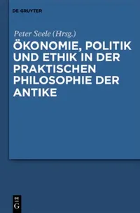 Buy Ökonomie, Politik Und Ethik in Der Praktischen Philosophie Der Antike (English, Peter Seele) — BookShops.in