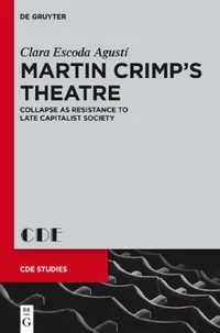 Buy Martin Crimps Theatre: Collapse As Resistance to Late Capitalist Society by Clara Escoda Agusti | De Gruyter | English Paperback | 1st Edition — BookShops.in