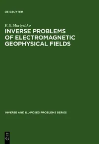 Buy Inverse and Ill-Posed Problems Series, Inverse Problems of Electromagnetic Geophysical Fields (English, P. S. Martyshko) — BookShops.in