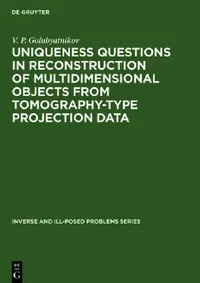 Buy Uniqueness Questions in Reconstruction of Multidimensional Objects from Tomography-Type Projection D (English, V. P. Golubyatnikov) — BookShops.in