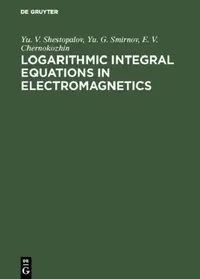 Buy Logarithmic Integral Equations in Electromagnetics (English, Yu V. Shestopalov | Yu G. Smirnov | E. V. Chernokozhin) — BookShops.in