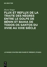 Buy Flux Et Reflux de la Traite Des Nègres Entre Le Golfe de Bénin Et Bahia de Todos OS Santos Du Xviie (English, Pierre Verger) — BookShops.in