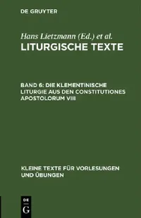 Buy Die Klementinische Liturgie Aus Den Constitutiones Apostolorum VIII (English, Hans Lietzmann | Evangelisch-Lutherische Kirche Im Königr) — BookShops.in