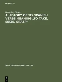 Buy A History of Six Spanish Verbs Meaning to Take, Seize, Grasp (English, Bobby Ray Glover) — BookShops.in