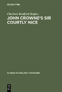 Buy John Crowne's Sir Courtly Nice: A Critical Edition by Charlotte Bradford Hughes | Mouton De Gruyter | English | Paperback | Reprint — BookShops.in