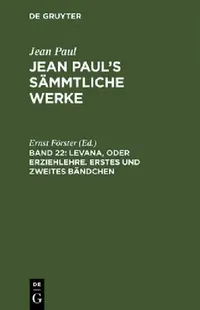 Buy Jean Paul's Sämmtliche Werke, Band 22, Levana, oder Erziehlehre. Erstes und zweites Bändchen (English, Ernst Förster) — BookShops.in