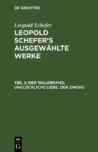 Buy Der Waldbrand. Unglückliche Liebe. Der Zwerg: Aus Leopold Schefer's Ausgewählte Werke by Leopold Schefer | De Gruyter | German Paperback | 1857 Edition — BookShops.in