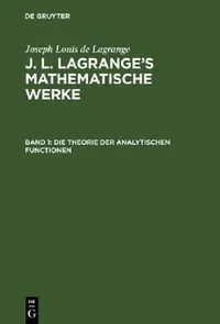 Buy J. L. Lagrange's mathematische Werke, Band 1, Die Theorie der analytischen Functionen (English, August L. Crelle | Joseph Louis De Lagrange) — BookShops.in