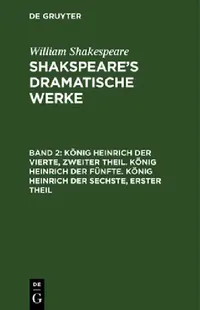 Buy König Heinrich Der Vierte, Zweiter Theil. König Heinrich Der Fünfte. König Heinrich Der Sechste, Ers (English, August Wilhelm Schlegel | Ludwig Tieck | William Shakespeare) — BookShops.in