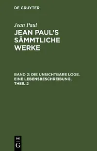 Buy Jean Paul's Sämmtliche Werke, Band 2, Die unsichtbare Loge. Eine Lebensbeschreibung, Theil 2 (English, Jean Paul) — BookShops.in
