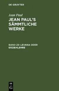 Buy Jean Paul's Sämmtliche Werke, Band 22, Levana oder Erziehlehre (English, Jean Paul) — BookShops.in